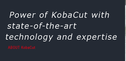 最先端技術をノウハウを
結集したKobaCutの威力